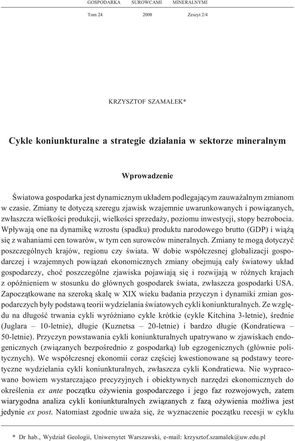 Zmiany te dotycz¹ szeregu zjawisk wzajemnie uwarunkowanych i powi¹zanych, zw³aszcza wielkoœci produkcji, wielkoœci sprzeda y, poziomu inwestycji, stopy bezrobocia.