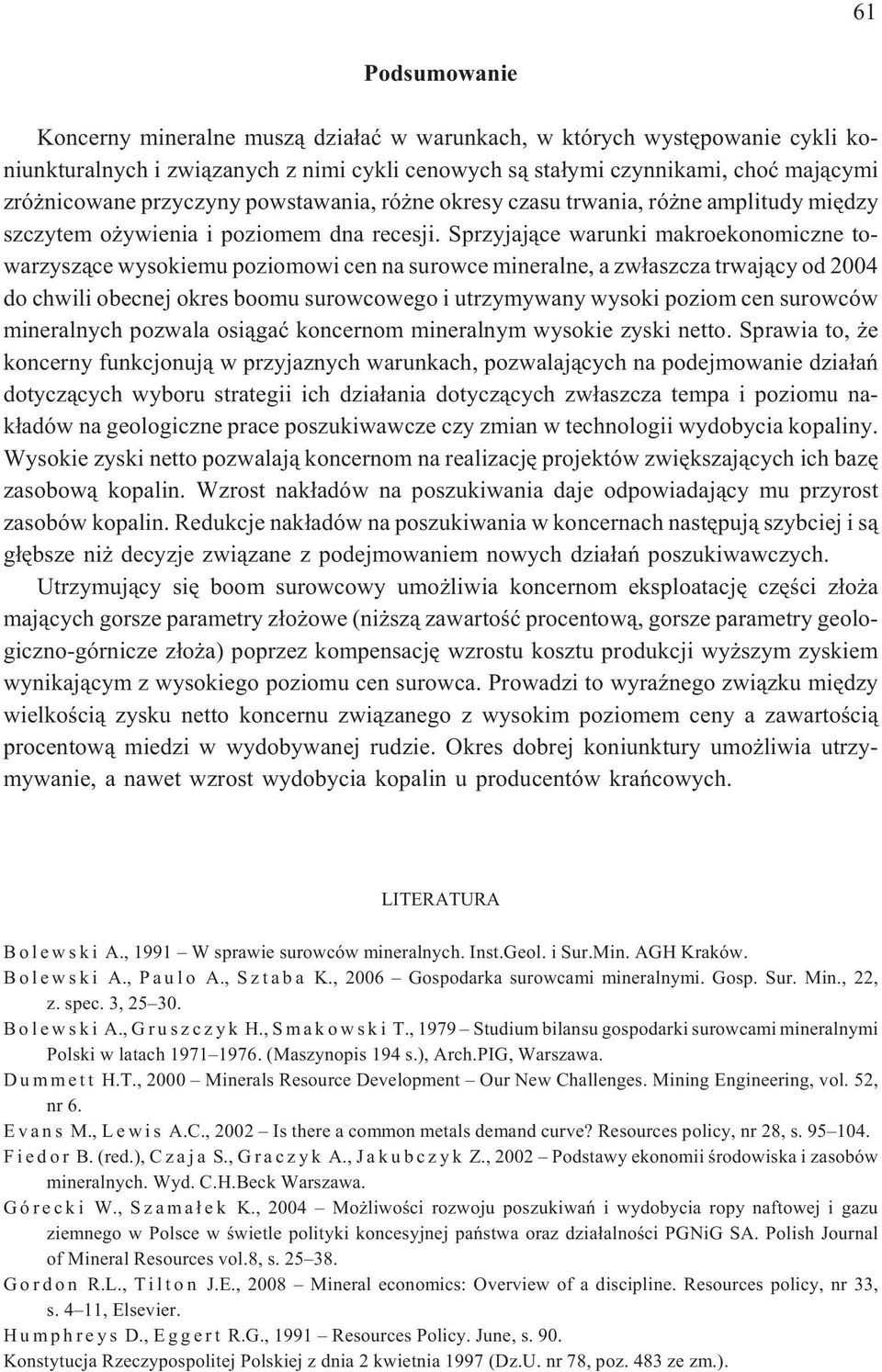 Sprzyjaj¹ce warunki makroekonomiczne towarzysz¹ce wysokiemu poziomowi cen na surowce mineralne, a zw³aszcza trwaj¹cy od 2004 do chwili obecnej okres boomu surowcowego i utrzymywany wysoki poziom cen