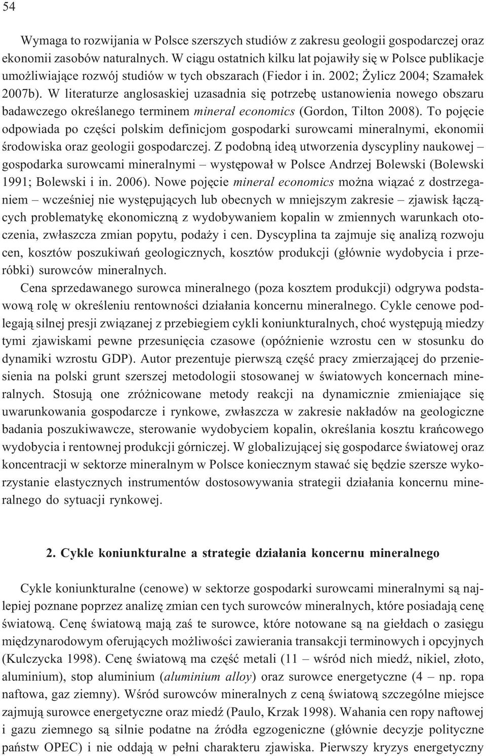 W literaturze anglosaskiej uzasadnia siê potrzebê ustanowienia nowego obszaru badawczego okreœlanego terminem mineral economics (Gordon, Tilton 2008).