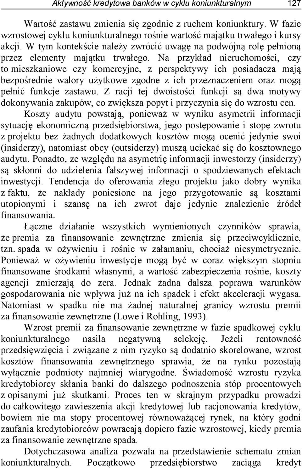 Na przykład nieruchomości, czy to mieszkaniowe czy komercyjne, z perspektywy ich posiadacza mają bezpośrednie walory użytkowe zgodne z ich przeznaczeniem oraz mogą pełnić funkcje zastawu.