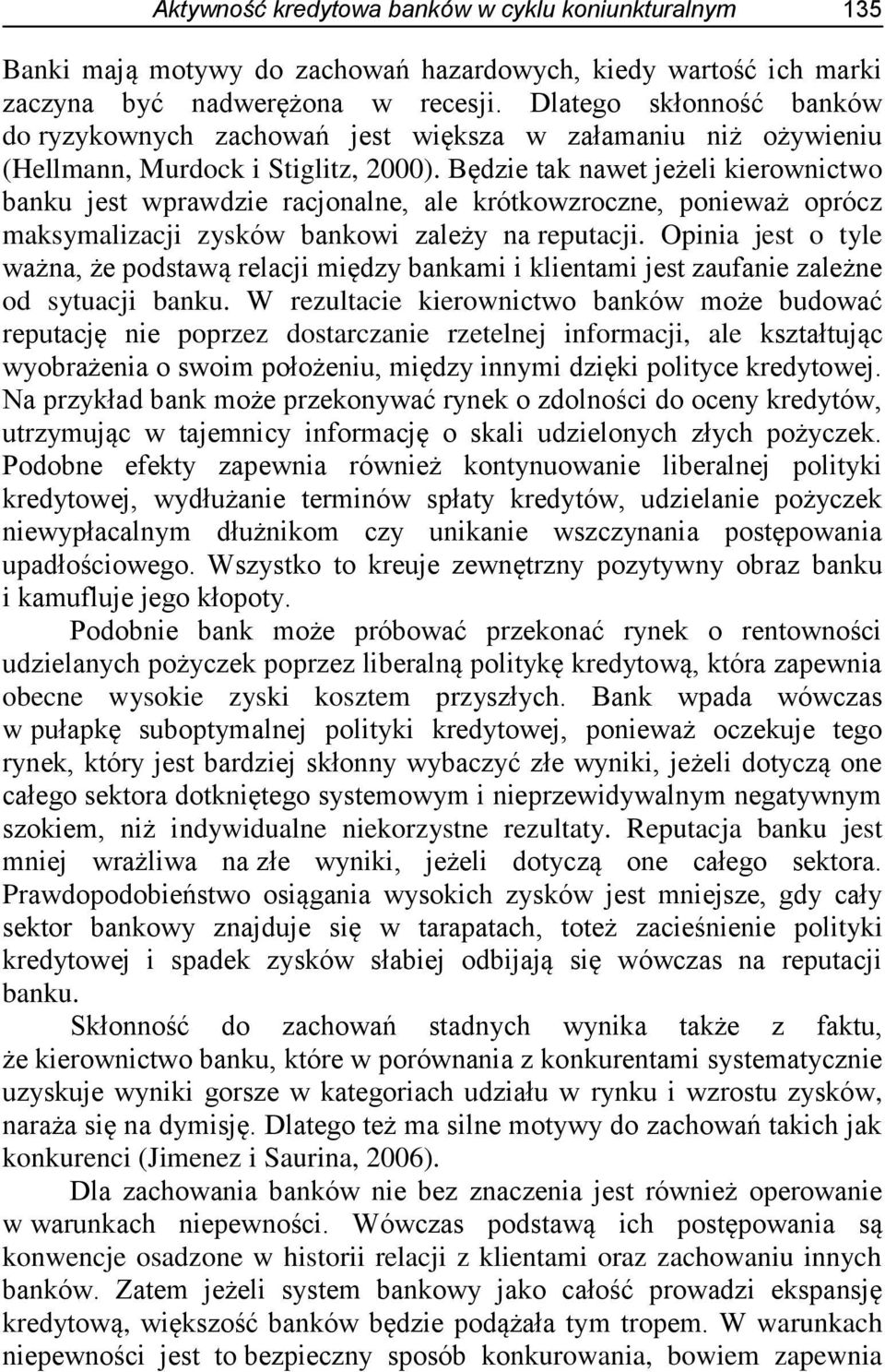 Będzie tak nawet jeżeli kierownictwo banku jest wprawdzie racjonalne, ale krótkowzroczne, ponieważ oprócz maksymalizacji zysków bankowi zależy na reputacji.