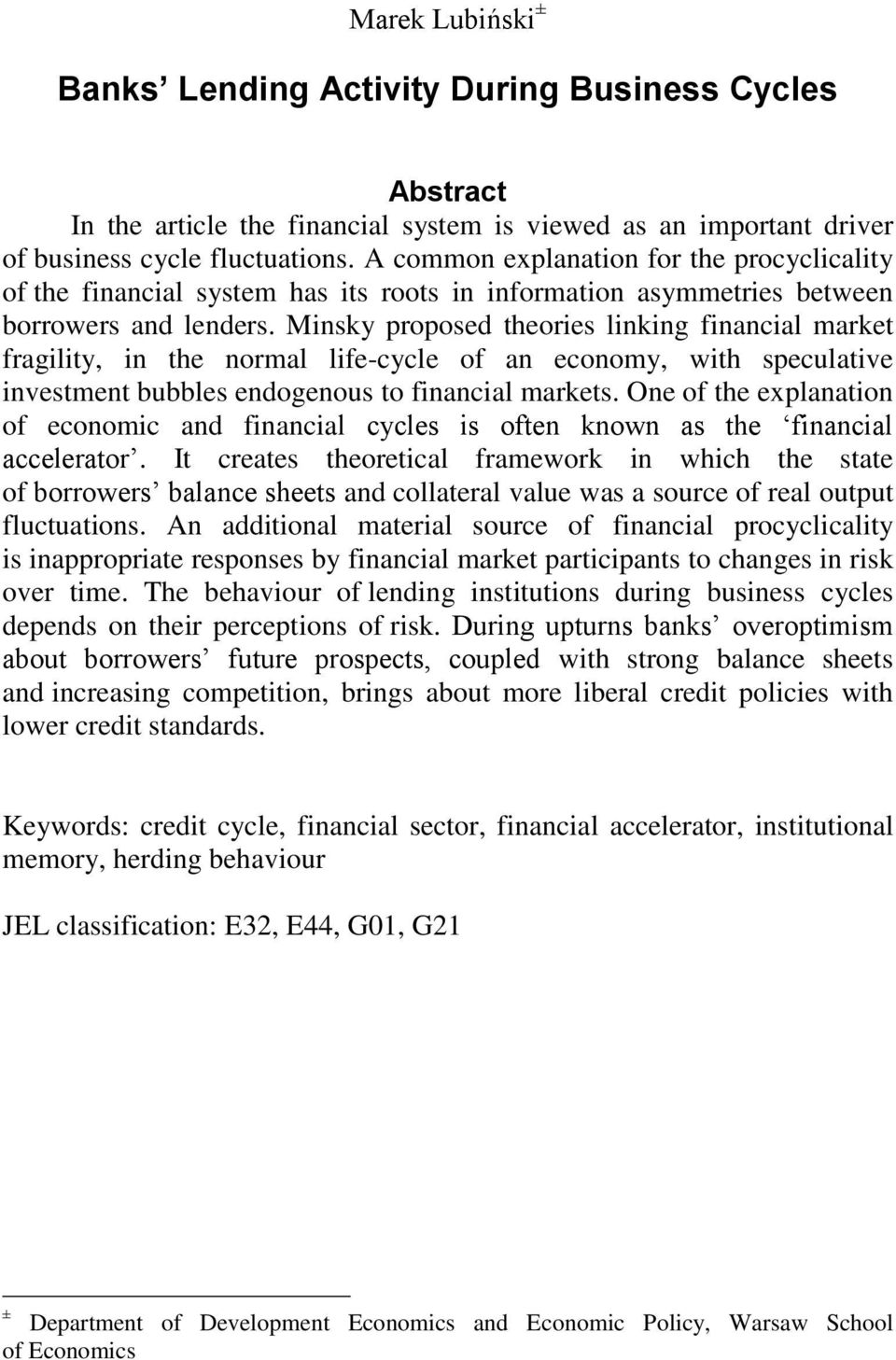 Minsky proposed theories linking financial market fragility, in the normal life-cycle of an economy, with speculative investment bubbles endogenous to financial markets.