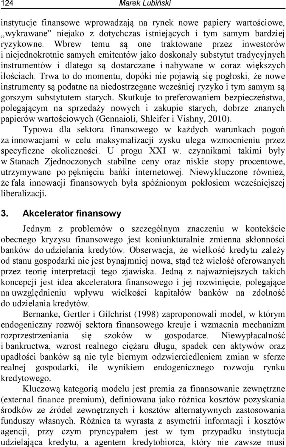 Trwa to do momentu, dopóki nie pojawią się pogłoski, że nowe instrumenty są podatne na niedostrzegane wcześniej ryzyko i tym samym są gorszym substytutem starych.