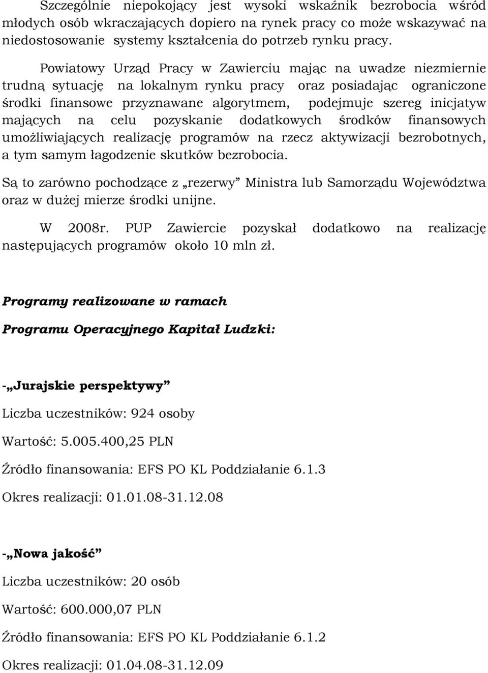 mających na celu pozyskanie dodatkowych środków finansowych umoŝliwiających realizację programów na rzecz aktywizacji bezrobotnych, a tym samym łagodzenie skutków bezrobocia.