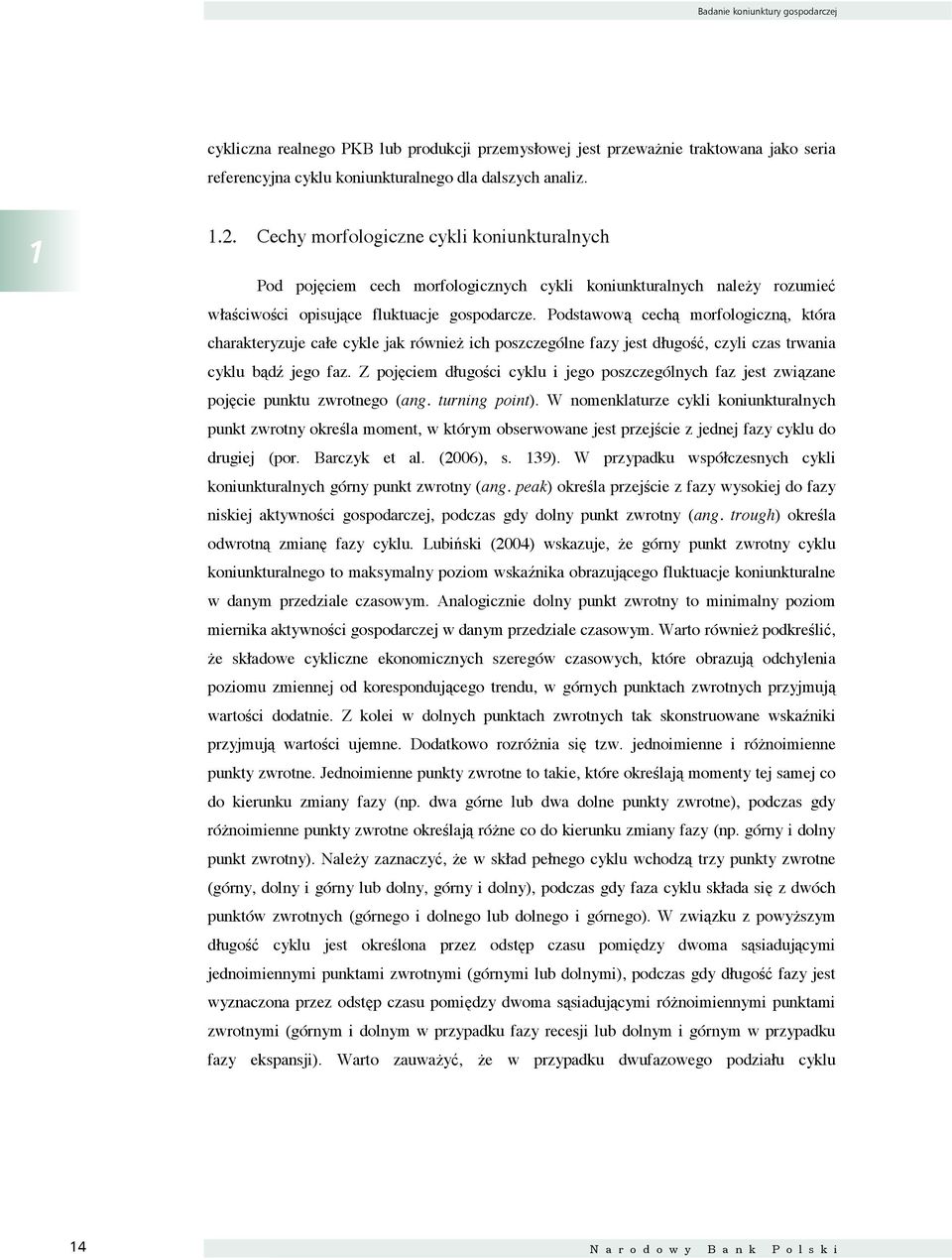 Podsawową cechą morfologiczną, kóra charakerzue całe ckle ak równieŝ ich poszczególne faz es długość, czli czas rwania cklu bądź ego faz.