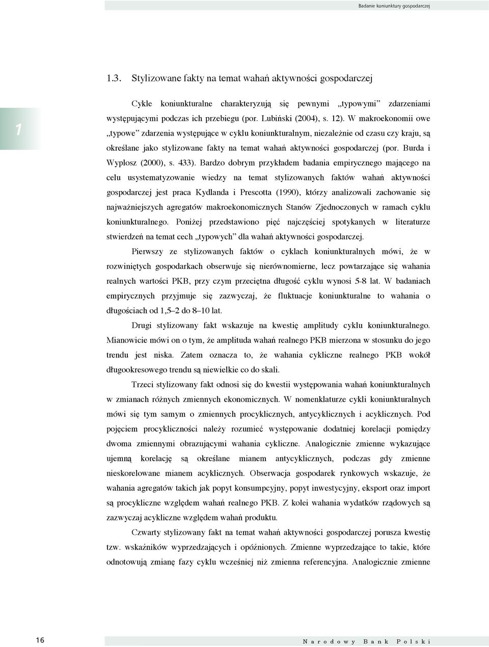 ardzo dobrm przkładem badania empircznego maącego na celu ussemazowanie wiedz na ema slizowanch faków wahań akwności gospodarcze es praca Kdlanda i Prescoa (99), kórz analizowali zachowanie się