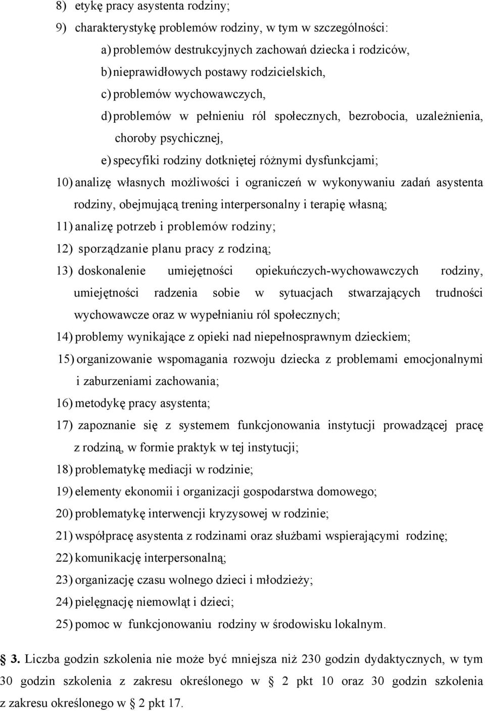 i ograniczeń w wykonywaniu zadań asystenta rodziny, obejmującą trening interpersonalny i terapię własną; 11) analizę potrzeb i problemów rodziny; 12) sporządzanie planu pracy z rodziną; 13)