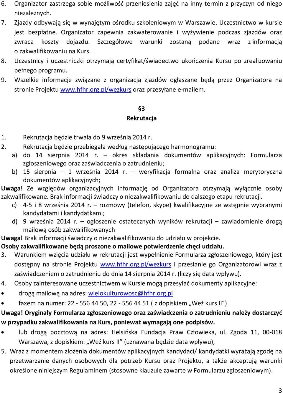 Szczegółowe warunki zostaną podane wraz z informacją o zakwalifikowaniu na Kurs. 8. Uczestnicy i uczestniczki otrzymają certyfikat/świadectwo ukończenia Kursu po zrealizowaniu pełnego programu. 9.