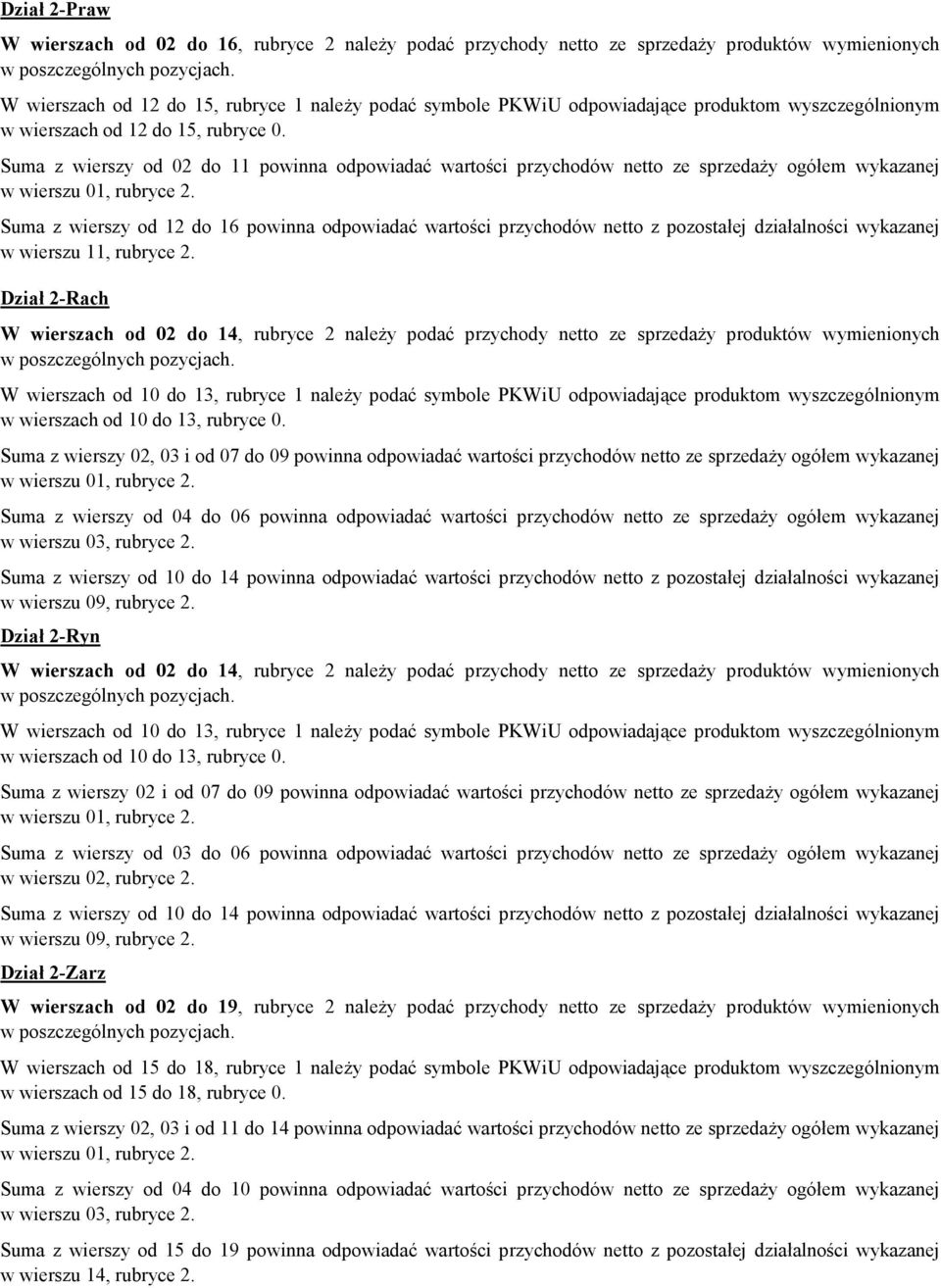 Suma wiersy od 02 do 11 powinna odpowiadać wartości prychodów netto e spredaŝy ogółem wykaanej w wiersu 01, rubryce 2.