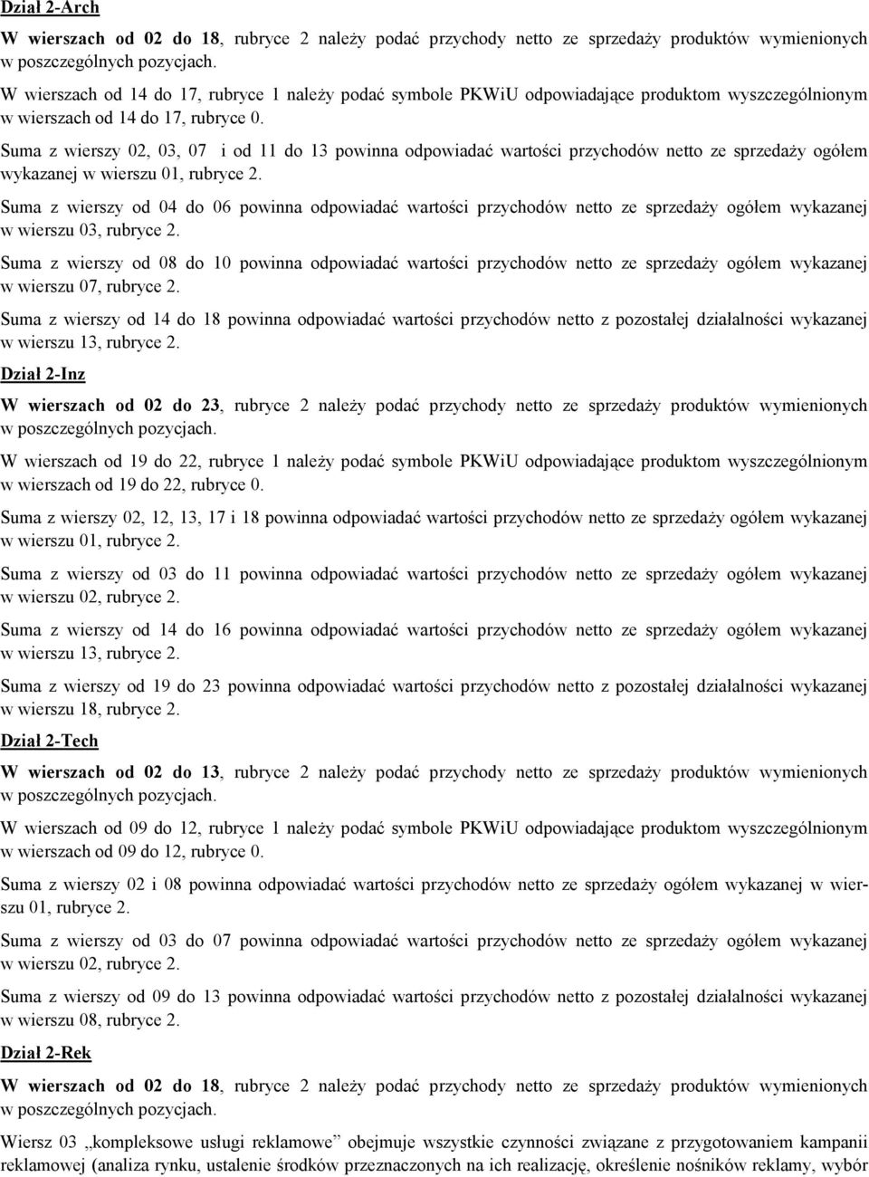 Suma wiersy 02, 03, 07 i od 11 do 13 powinna odpowiadać wartości prychodów netto e spredaŝy ogółem wykaanej w wiersu 01, rubryce 2.