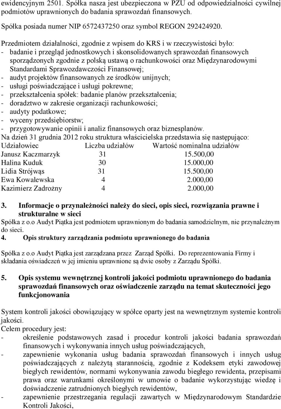 Przedmiotem działalności, zgodnie z wpisem do KRS i w rzeczywistości było: - badanie i przegląd jednostkowych i skonsolidowanych sprawozdań finansowych sporządzonych zgodnie z polską ustawą o