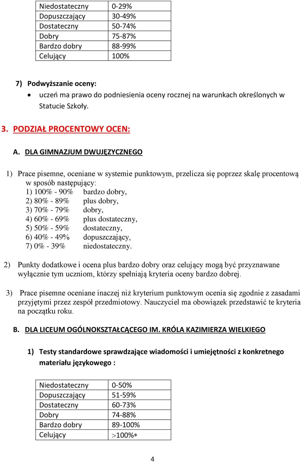 DLA GIMNAZJUM DWUJĘZYCZNEGO 1) Prace pisemne, oceniane w systemie punktowym, przelicza się poprzez skalę procentową w sposób następujący: 1) 100% - 90% bardzo dobry, 2) 80% - 89% plus dobry, 3) 70% -