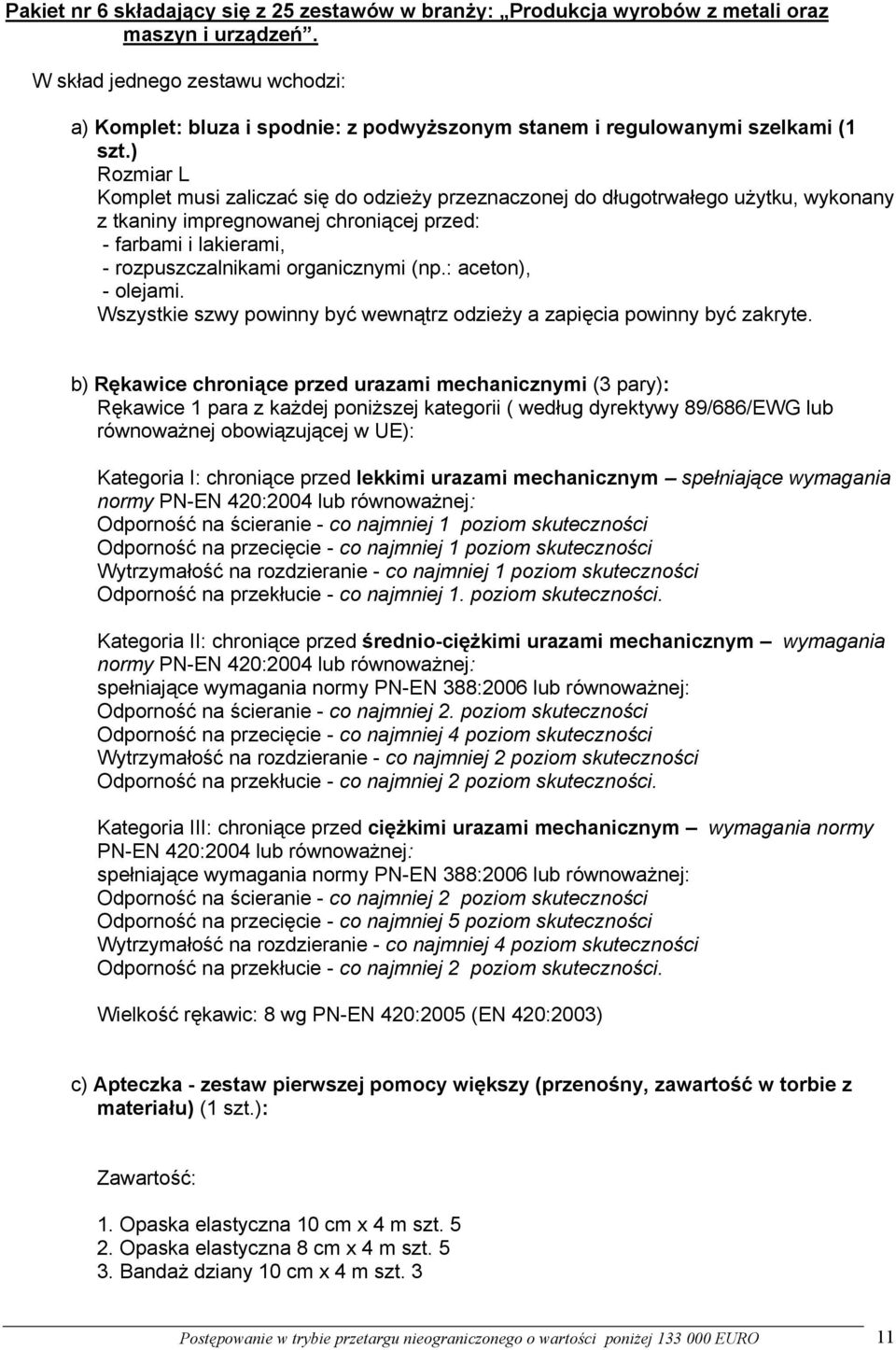 ) Rozmiar L Komplet musi zaliczać się do odzieży przeznaczonej do długotrwałego użytku, wykonany z tkaniny impregnowanej chroniącej przed: - farbami i lakierami, - rozpuszczalnikami organicznymi (np.