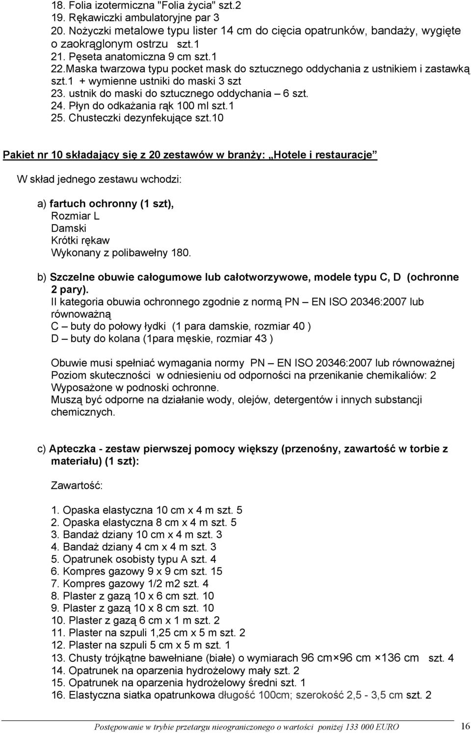 ustnik do maski do sztucznego oddychania 6 szt. 24. Płyn do odkażania rąk 100 ml szt.1 25. Chusteczki dezynfekujące szt.