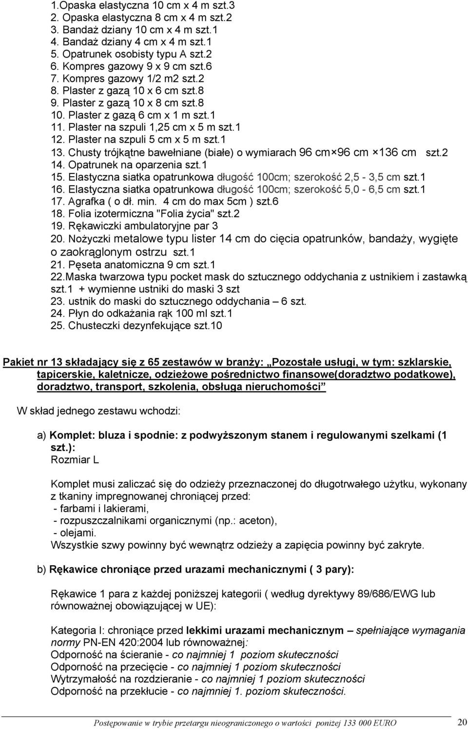 Plaster na szpuli 1,25 cm x 5 m szt.1 12. Plaster na szpuli 5 cm x 5 m szt.1 13. Chusty trójkątne bawełniane (białe) o wymiarach 96 cm 96 cm 136 cm szt.2 14. Opatrunek na oparzenia szt.1 15.