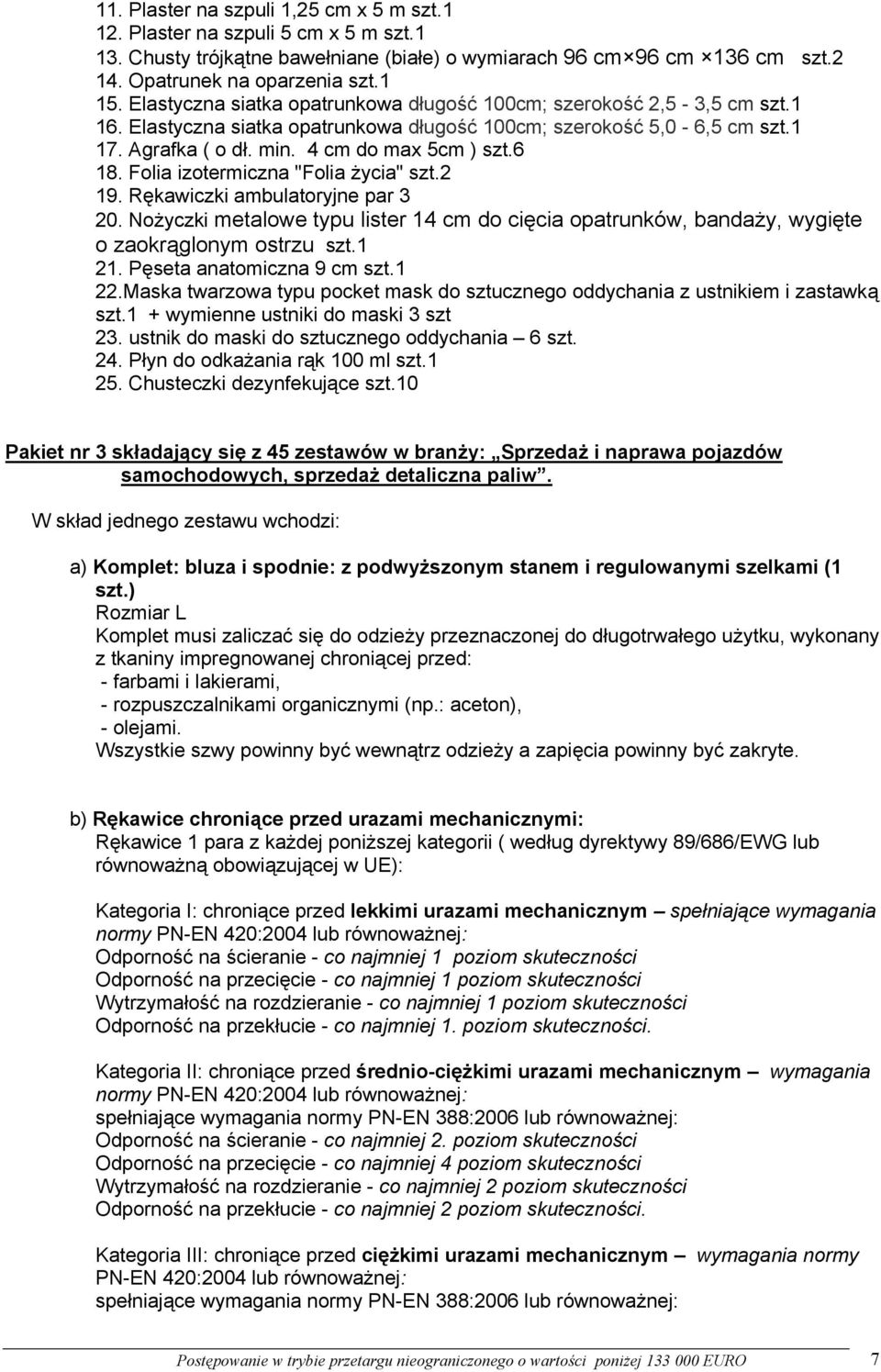 Folia izotermiczna "Folia życia" szt.2 19. Rękawiczki ambulatoryjne par 3 20. Nożyczki metalowe typu lister 14 cm do cięcia opatrunków, bandaży, wygięte o zaokrąglonym ostrzu szt.1 21.