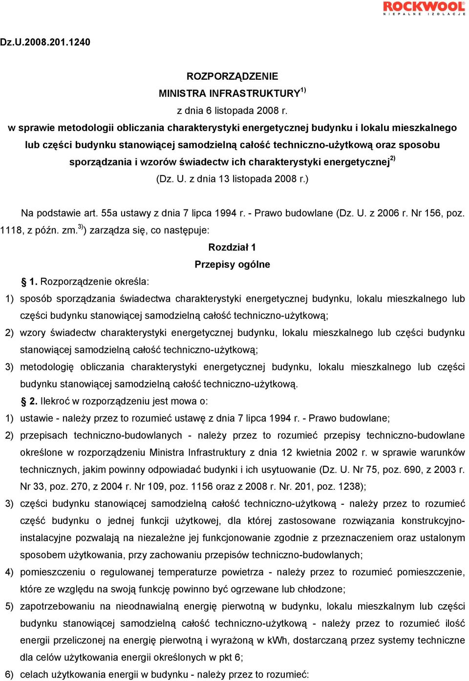 świadectw ich charakterystyki energetycznej 2) (Dz. U. z dnia 13 listopada 2008 r.) Na podstawie art. 55a ustawy z dnia 7 lipca 1994 r. Prawo budowlane (Dz. U. z 2006 r. Nr 156, poz. 1118, z późn. zm.