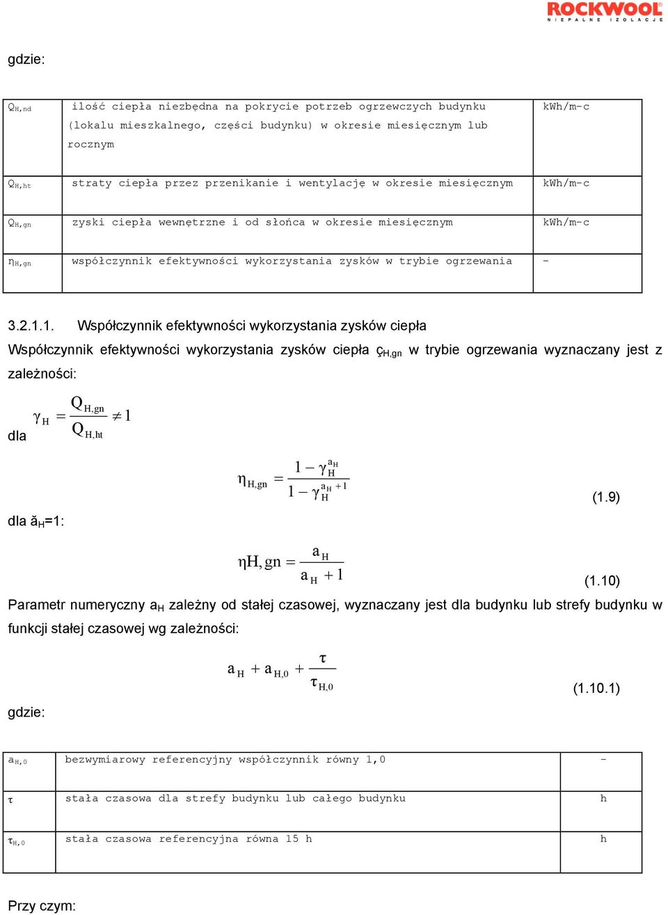 1. Współczynnik efektywności wykorzystania zysków ciepła Współczynnik efektywności wykorzystania zysków ciepła ç H,gn w trybie ogrzewania wyznaczany jest z zależności: dla γ H dla ă H =1: Q Q H,gn