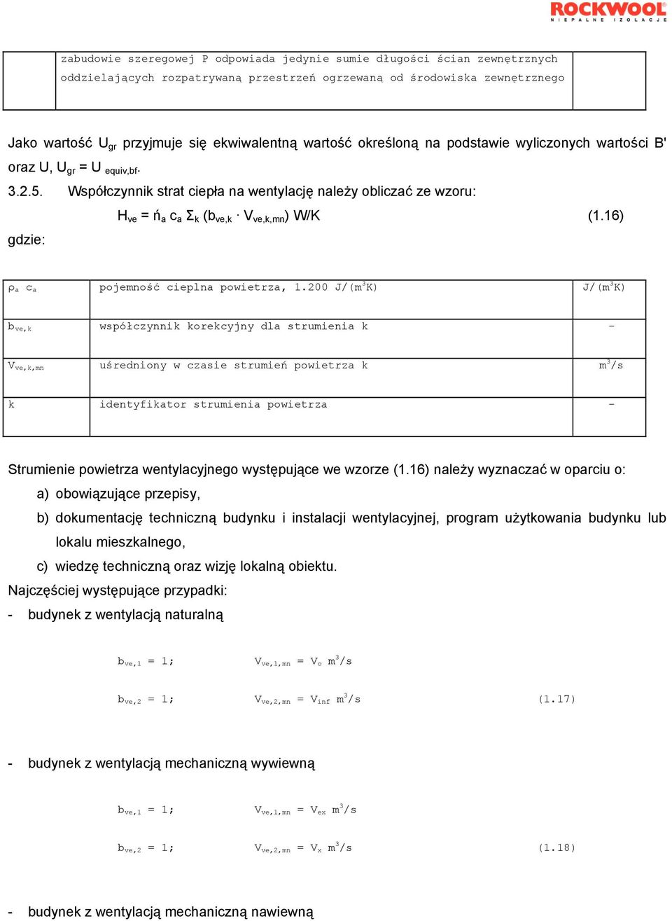 Współczynnik strat ciepła na wentylację należy obliczać ze wzoru: H ve = ń a c a Σ k (b ve,k V ve,k,mn ) W/K (1.16) ρ a c a pojemność cieplna powietrza, 1.