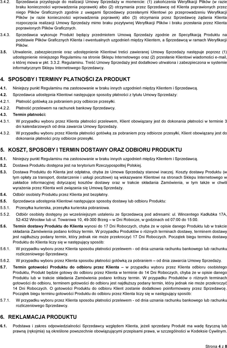 poprawionych przez niego Plików Graficznych zgodnie z uwagami Sprzedawcy przesłanymi Klientowi po przeprowadzeniu Weryfikacji Plików (w razie konieczności wprowadzenia poprawek) albo (3) otrzymania