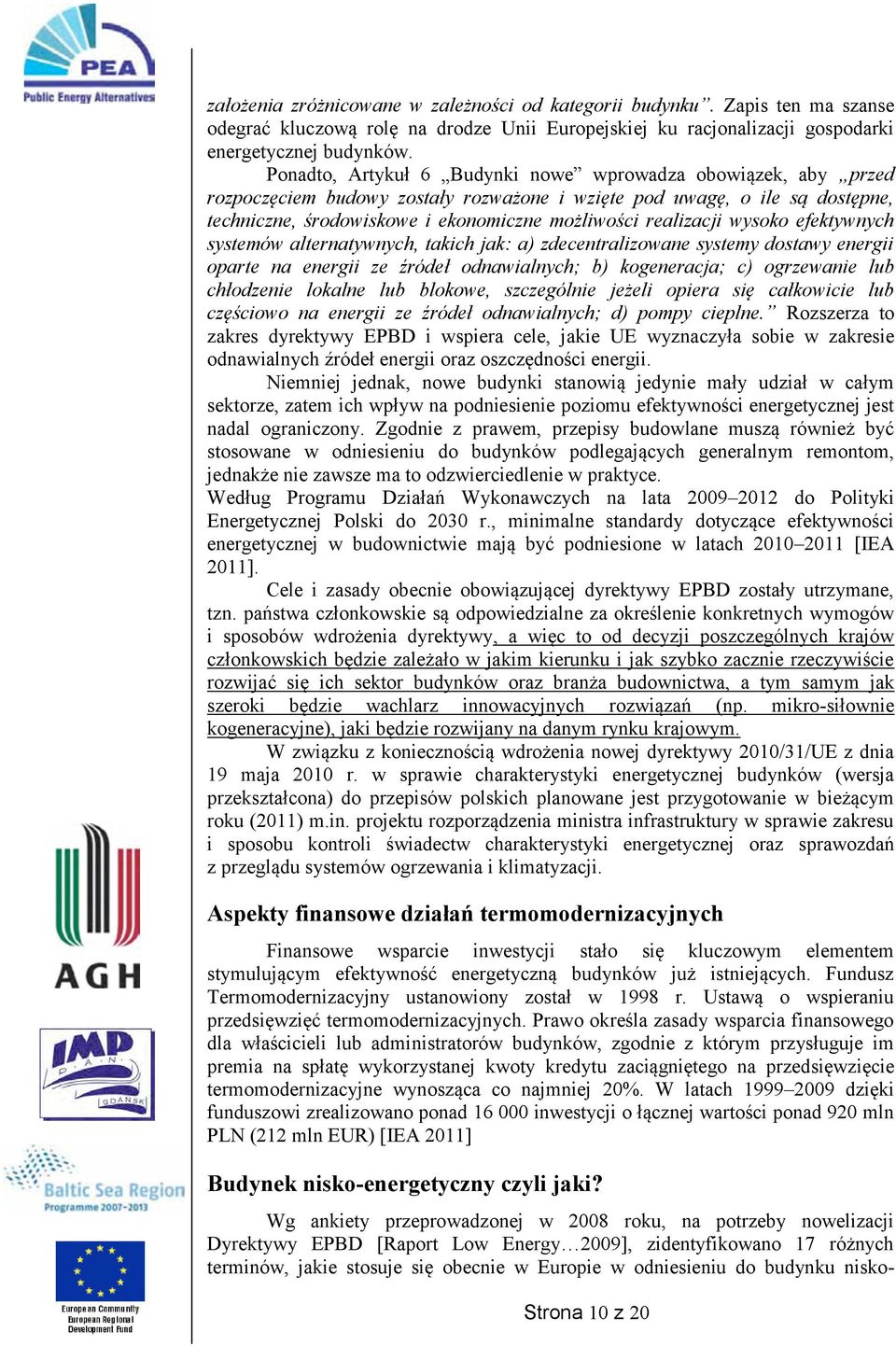 realizacji wysoko efektywnych systemów alternatywnych, takich jak: a) zdecentralizowane systemy dostawy energii oparte na energii ze źródeł odnawialnych; b) kogeneracja; c) ogrzewanie lub chłodzenie