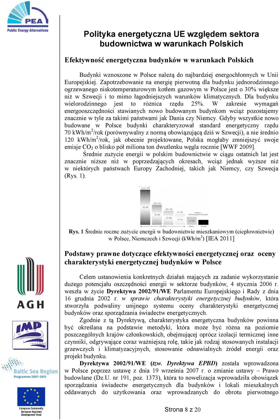 Zapotrzebowanie na energię pierwotną dla budynku jednorodzinnego ogrzewanego niskotemperaturowym kotłem gazowym w Polsce jest o 30% większe niż w Szwecji i to mimo łagodniejszych warunków