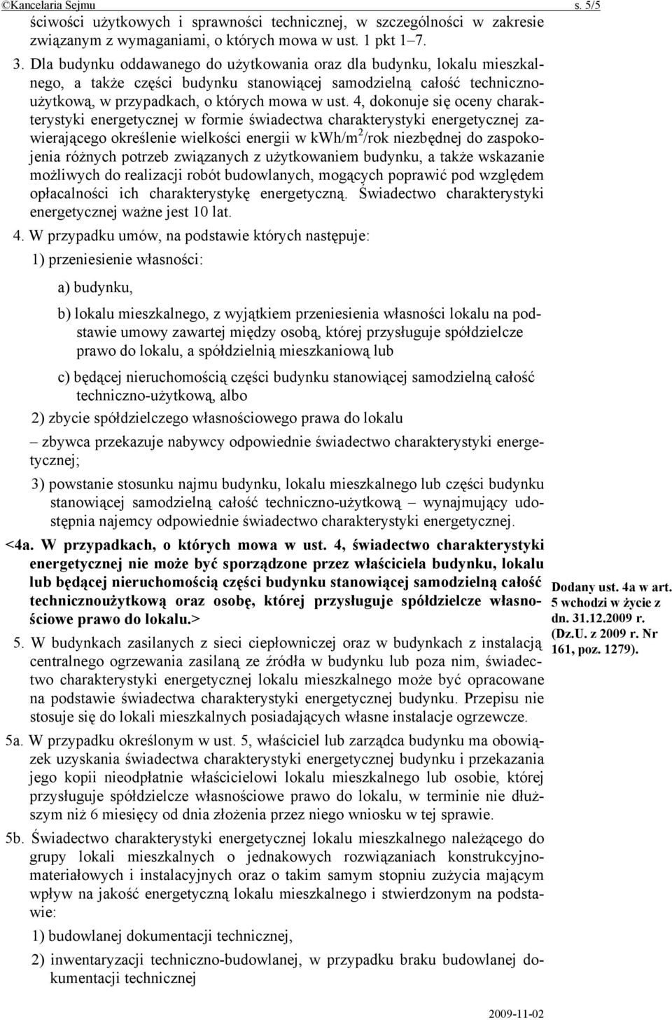 4, dokonuje się oceny charakterystyki energetycznej w formie świadectwa charakterystyki energetycznej zawierającego określenie wielkości energii w kwh/m 2 /rok niezbędnej do zaspokojenia różnych