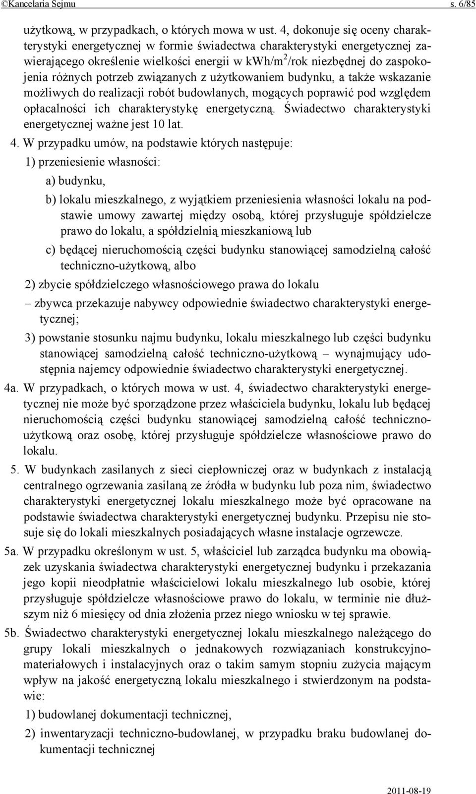 potrzeb związanych z użytkowaniem budynku, a także wskazanie możliwych do realizacji robót budowlanych, mogących poprawić pod względem opłacalności ich charakterystykę energetyczną.