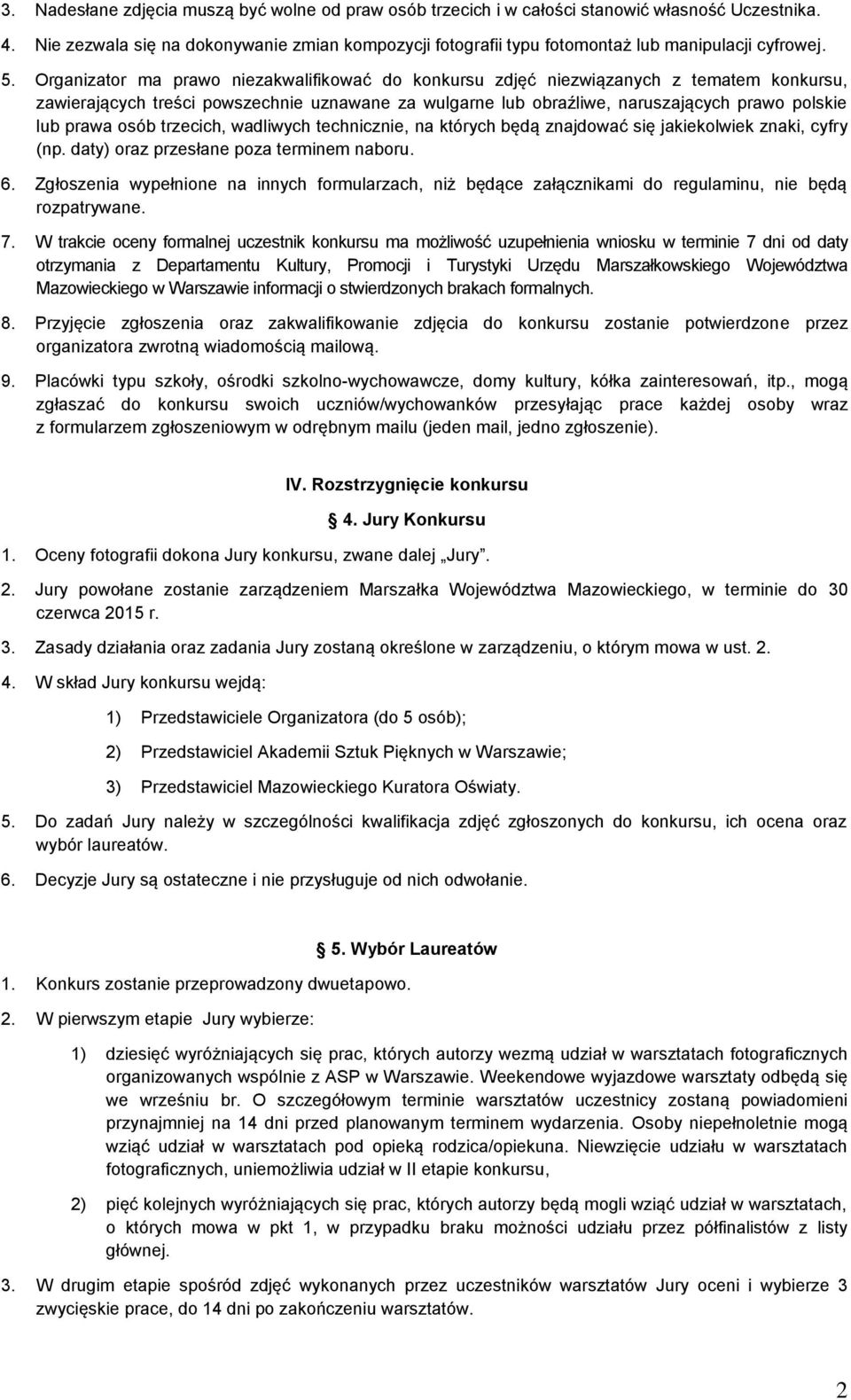 Organizator ma prawo niezakwalifikować do konkursu zdjęć niezwiązanych z tematem konkursu, zawierających treści powszechnie uznawane za wulgarne lub obraźliwe, naruszających prawo polskie lub prawa