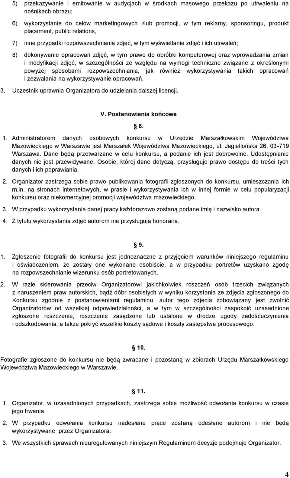 zmian i modyfikacji zdjęć, w szczególności ze względu na wymogi techniczne związane z określonymi powyżej sposobami rozpowszechniania, jak również wykorzystywania takich opracowań i zezwalania na