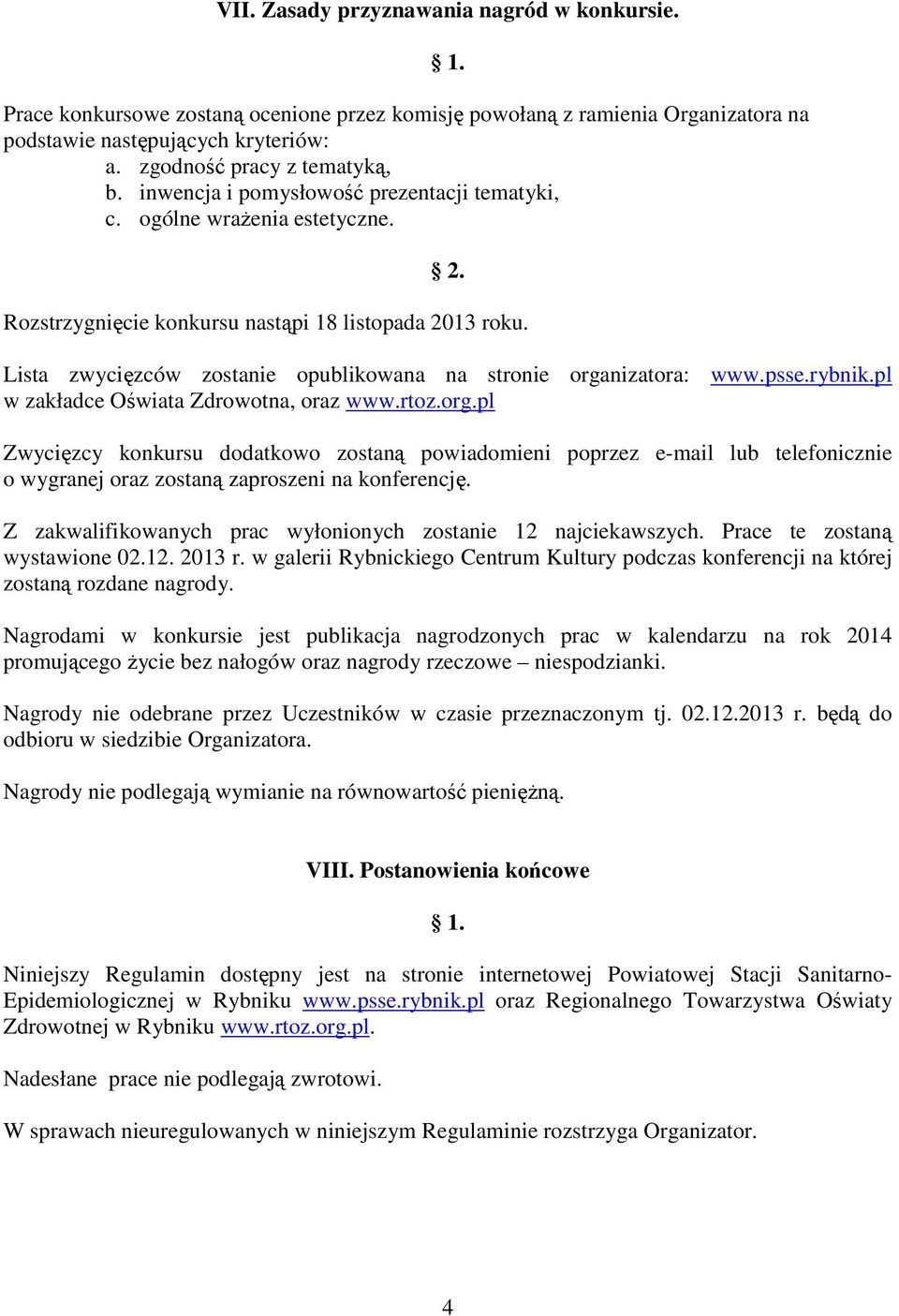 Lista zwycięzców zostanie opublikowana na stronie organizatora: www.psse.rybnik.pl w zakładce Oświata Zdrowotna, oraz www.rtoz.org.pl Zwycięzcy konkursu dodatkowo zostaną powiadomieni poprzez e-mail lub telefonicznie o wygranej oraz zostaną zaproszeni na konferencję.