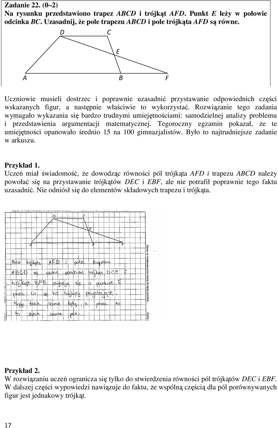 Rozwiązanie tego zadania wymagało wykazania się bardzo trudnymi umiejętnościami: samodzielnej analizy problemu i przedstawienia argumentacji matematycznej.