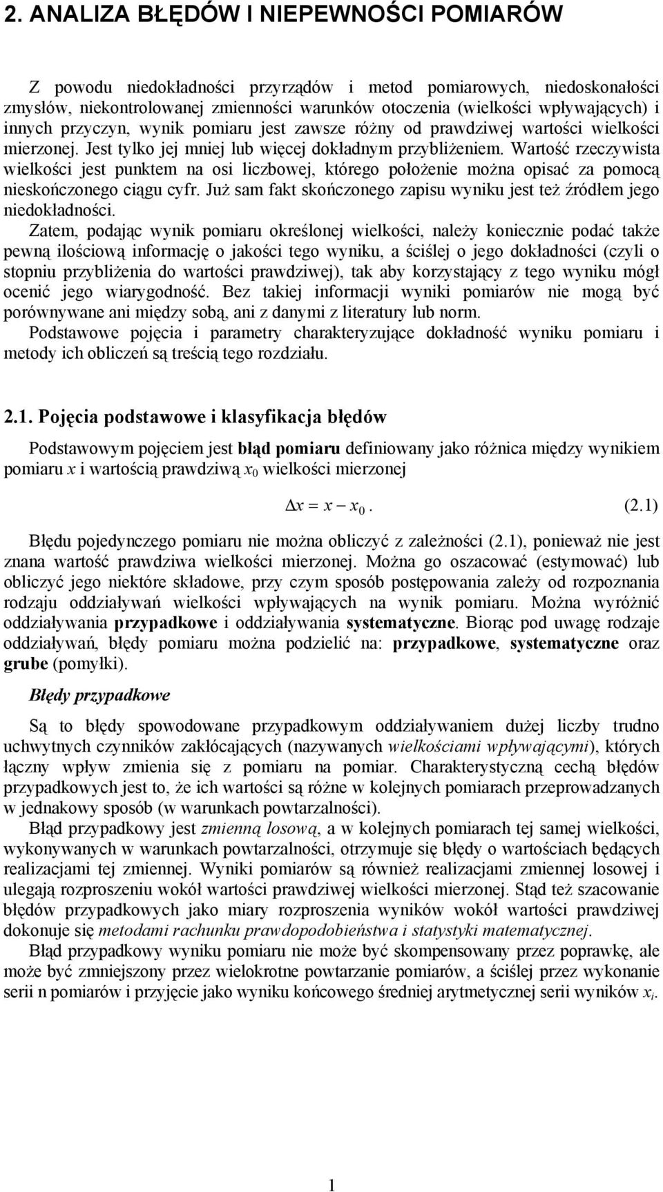 Wartość rzeczywista wielkości jest puktem a osi liczbowej, którego położeie moża opisać za pomocą ieskończoego ciągu cyfr. Już sam fakt skończoego zapisu wyiku jest też źródłem jego iedokładości.