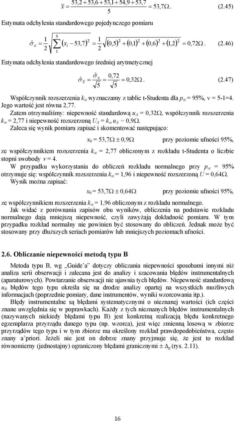 Zatem otrzymaliśmy: iepewość stadardową u A =,3Ω, współczyik rozszerzeia k α =,77 i iepewość rozszerzoą U A = k α u A =,9Ω.