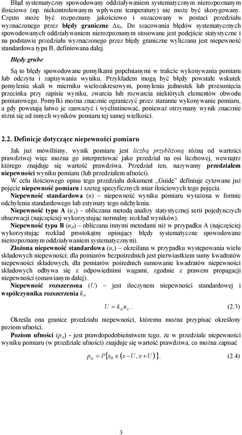 Do szacowaia błędów systematyczych spowodowaych oddziaływaiem ierozpozaym stosowae jest podejście statystycze i a podstawie przedziału wyzaczoego przez błędy graicze wyliczaa jest iepewość stadardowa