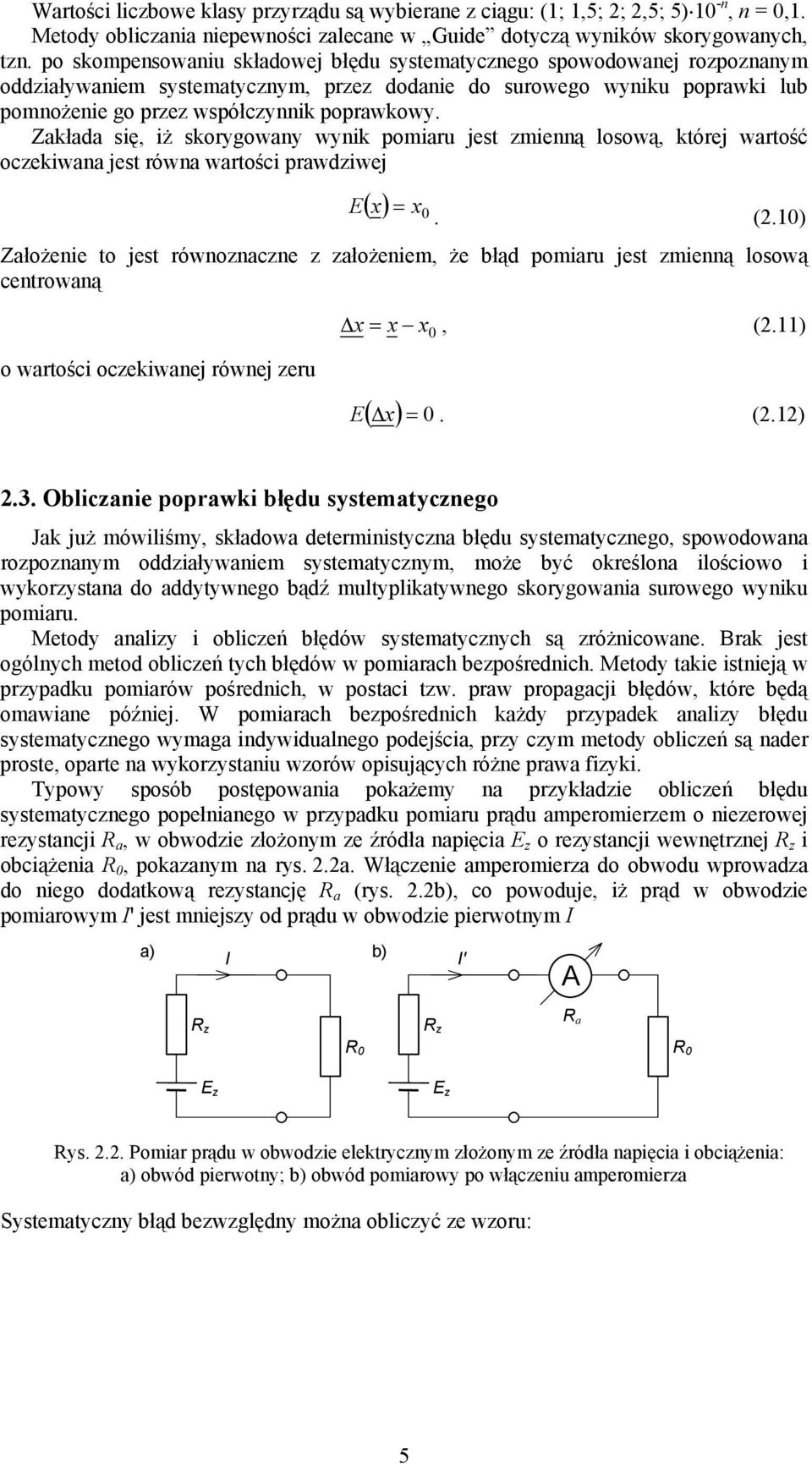 Zakłada się, iż skorygoway wyik pomiaru jest zmieą losową, której wartość oczekiwaa jest rówa wartości prawdziwej ( 