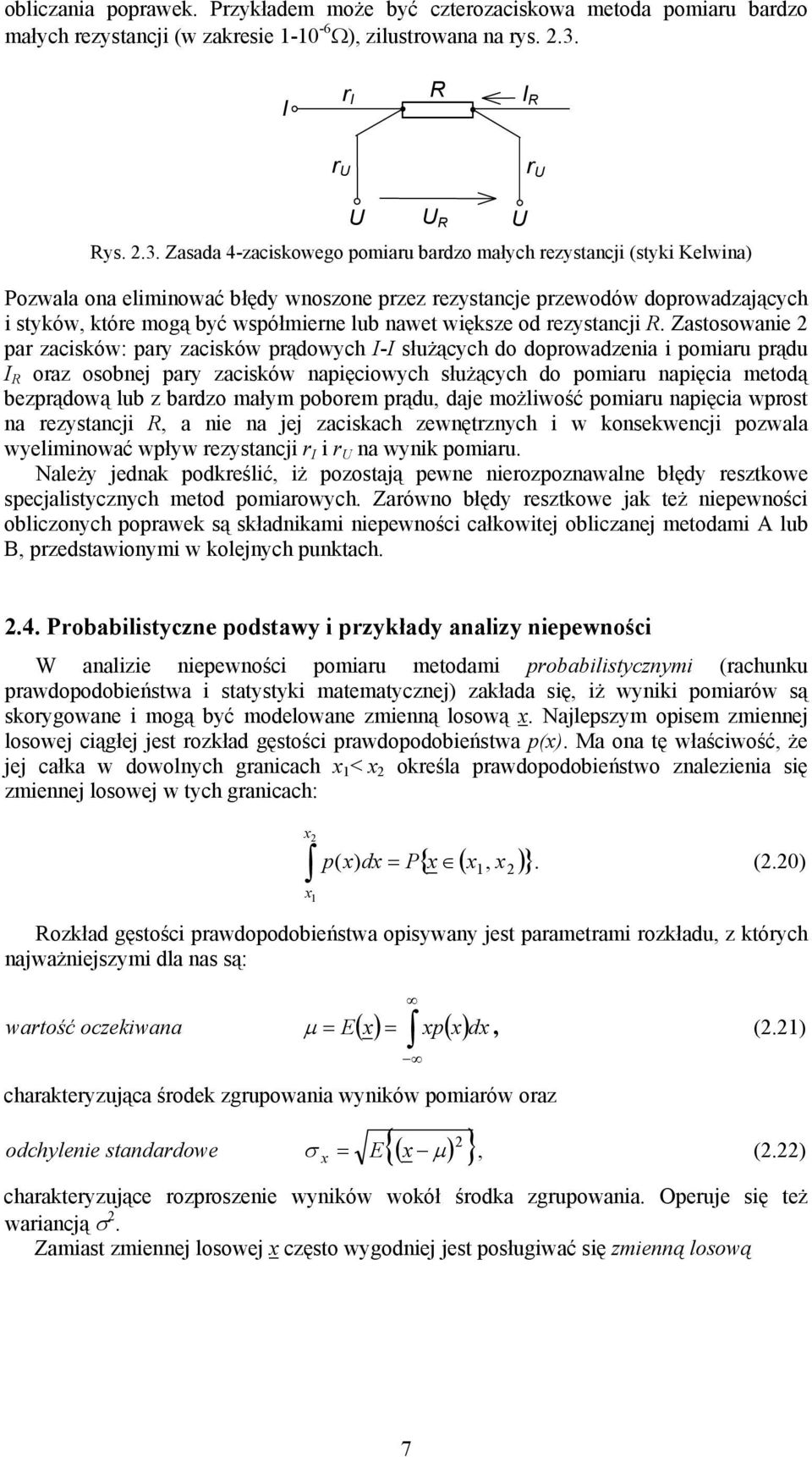 Zasada 4-zaciskowego pomiaru bardzo małych rezystacji (styki Kelwia) Pozwala oa elimiować błędy woszoe przez rezystacje przewodów doprowadzających i styków, które mogą być współmiere lub awet większe