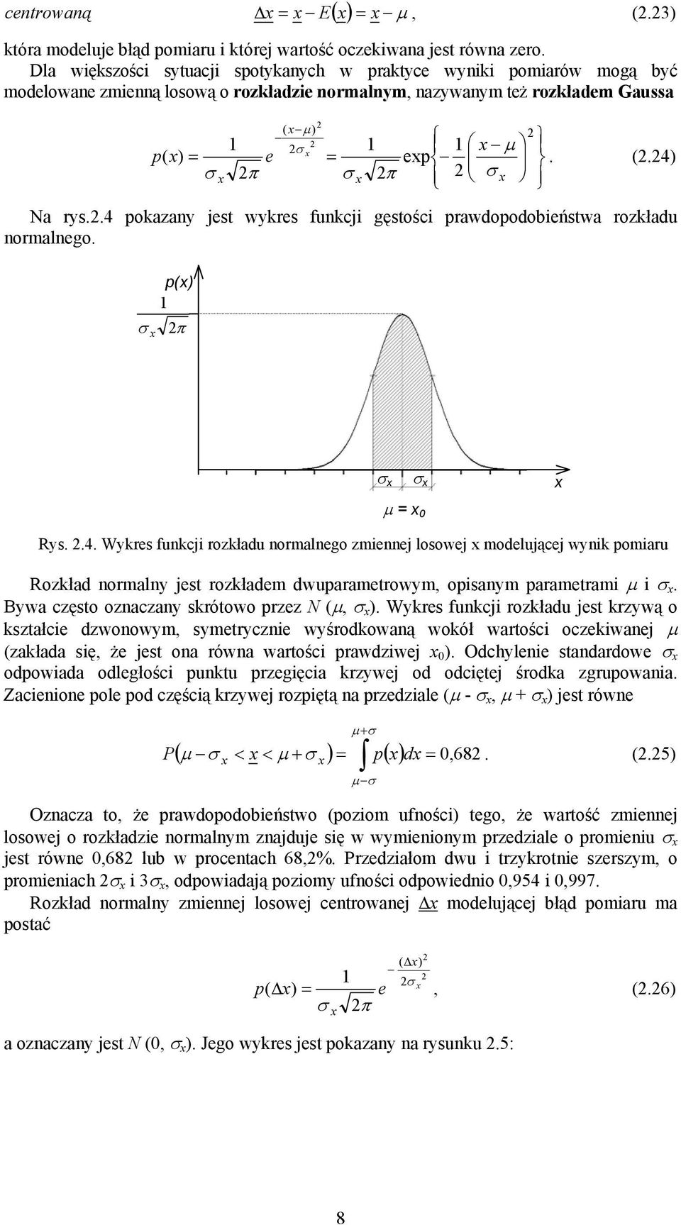 .4 pokazay jest wykres fukcji gęstości prawdopodobieństwa rozkładu ormalego. p() σ π σ σ µ = Rys..4. Wykres fukcji rozkładu ormalego zmieej losowej modelującej wyik pomiaru Rozkład ormaly jest rozkładem dwuparametrowym, opisaym parametrami µ i σ.