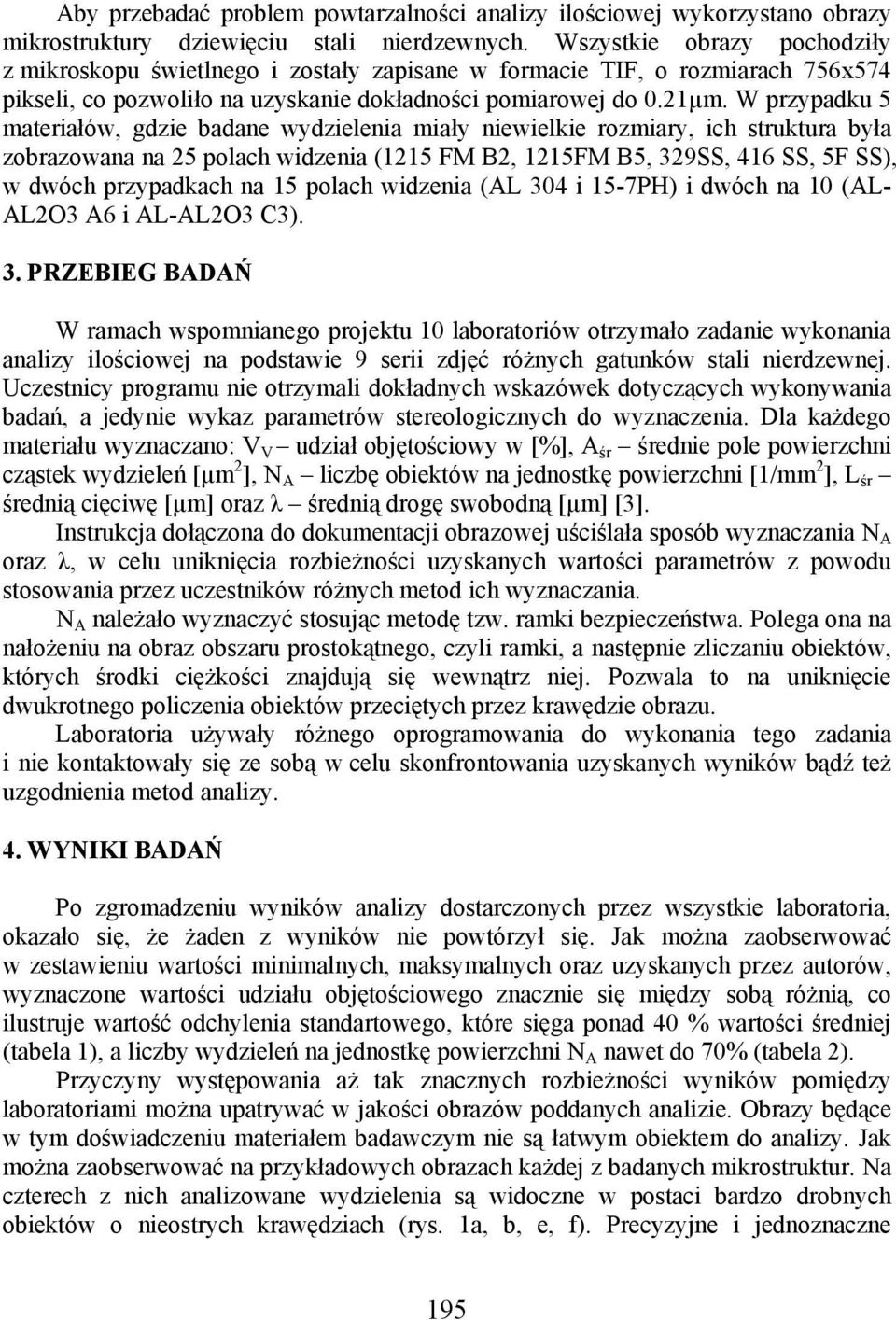 W przypadku 5 materiałów, gdzie badane wydzielenia miały niewielkie rozmiary, ich struktura była zobrazowana na 25 polach widzenia (1215 FM B2, 1215FM B5, 329SS, 416 SS, 5F SS), w dwóch przypadkach