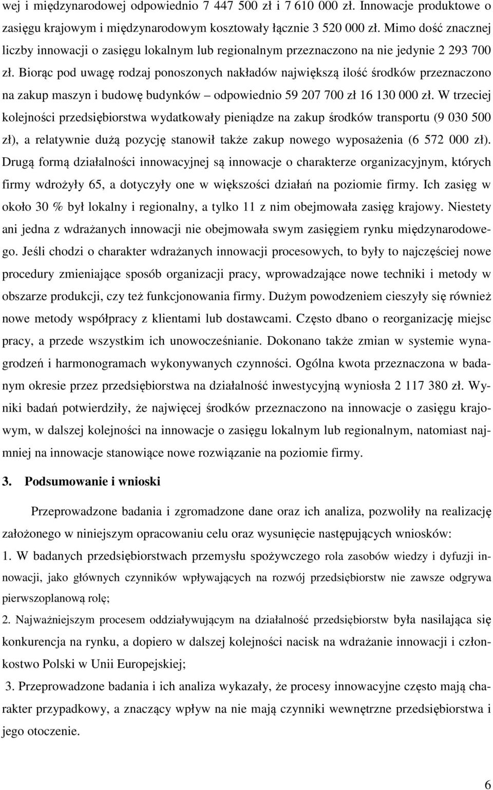 Biorąc pod uwagę rodzaj ponoszonych nakładów największą ilość środków przeznaczono na zakup maszyn i budowę budynków odpowiednio 59 207 700 zł 16 130 000 zł.