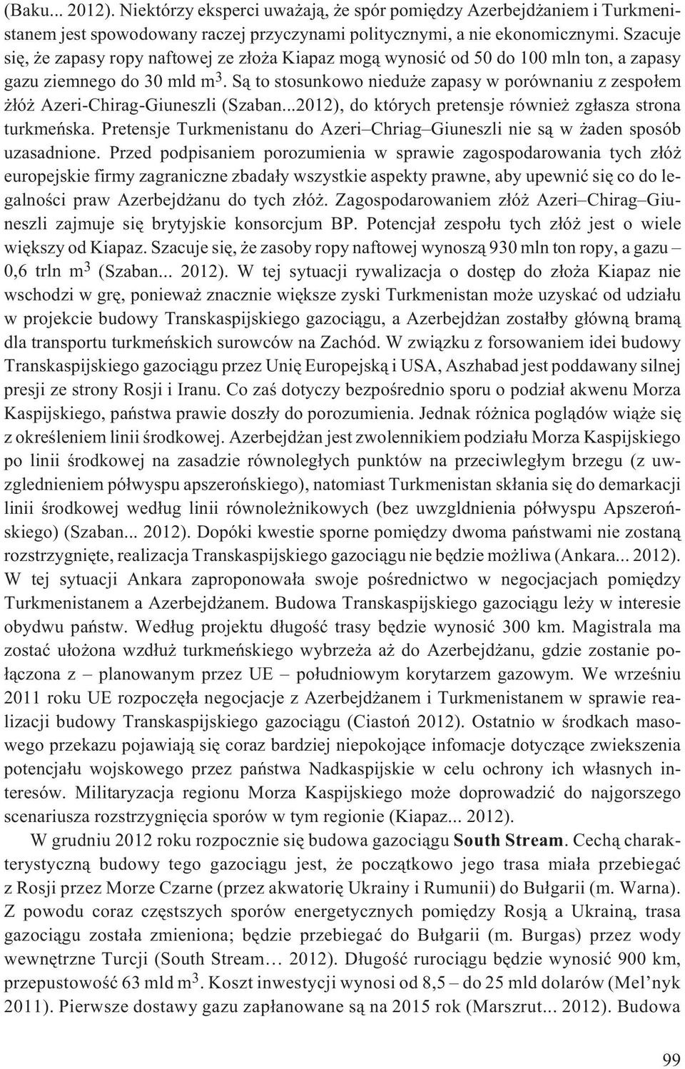 S¹ to stosunkowo niedu e zapasy w porównaniu z zespo³em ³ó Azeri-Chirag-Giuneszli (Szaban...2012), do których pretensje równie zg³asza strona turkmeñska.