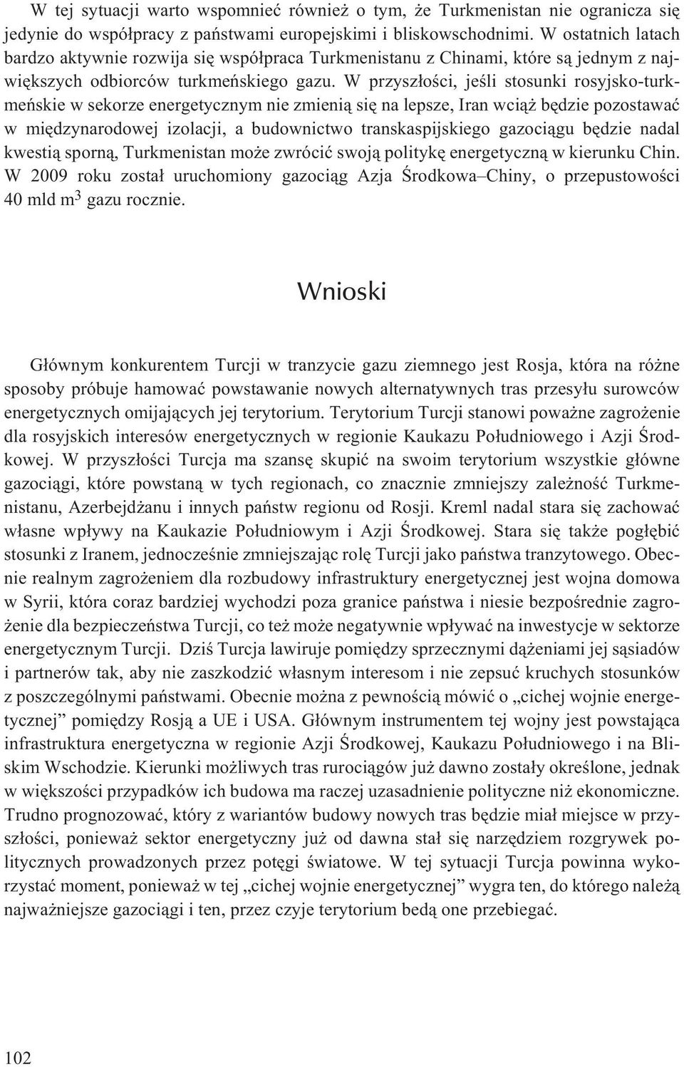 W przysz³oœci, jeœli stosunki rosyjsko-turkmeñskie w sekorze energetycznym nie zmieni¹ siê na lepsze, Iran wci¹ bêdzie pozostawaæ w miêdzynarodowej izolacji, a budownictwo transkaspijskiego gazoci¹gu