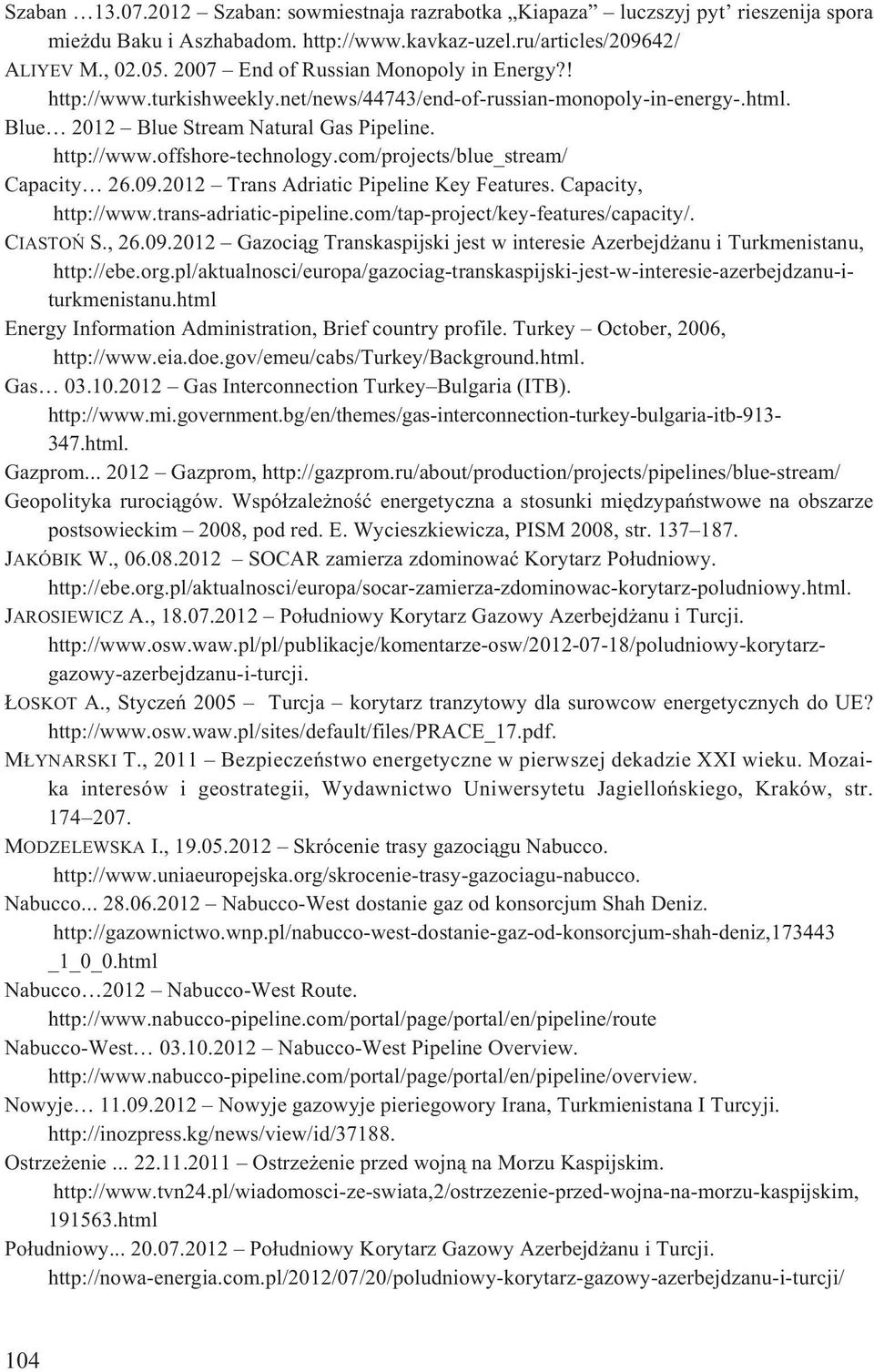 com/projects/blue_stream/ Capacity 26.09.2012 Trans Adriatic Pipeline Key Features. Capacity, http://www.trans-adriatic-pipeline.com/tap-project/key-features/capacity/. CIASTOÑ S., 26.09.2012 Gazoci¹g Transkaspijski jest w interesie Azerbejd anu i Turkmenistanu, http://ebe.