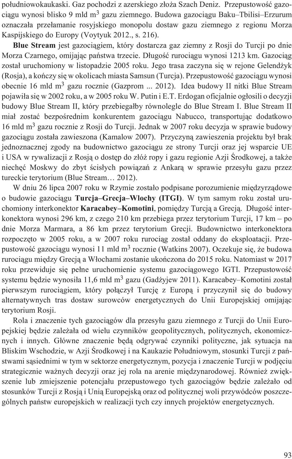 Blue Stream jest gazoci¹giem, który dostarcza gaz ziemny z Rosji do Turcji po dnie Morza Czarnego, omijaj¹c pañstwa trzecie. D³ugoœæ ruroci¹gu wynosi 1213 km.