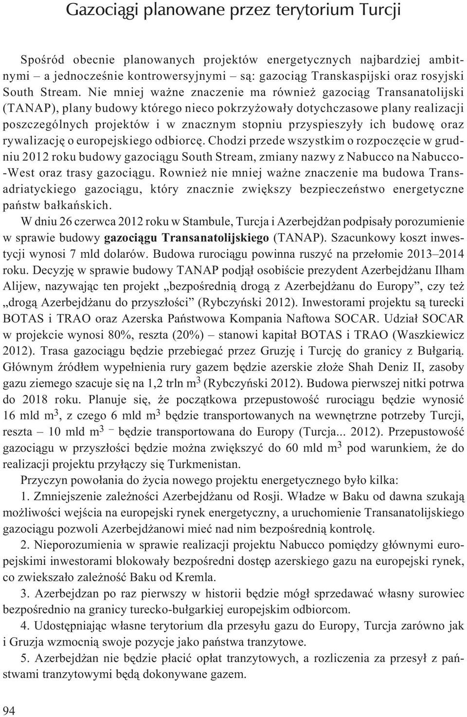 Nie mniej wa ne znaczenie ma równie gazoci¹g Transanatolijski (TANAP), plany budowy którego nieco pokrzy owa³y dotychczasowe plany realizacji poszczególnych projektów i w znacznym stopniu