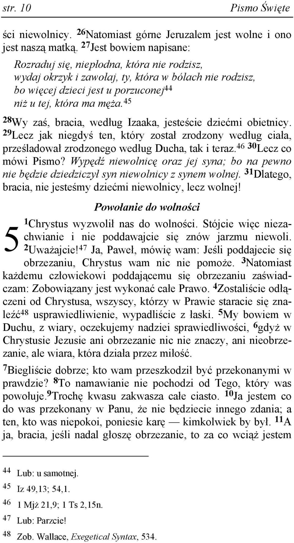 45 28 Wy zaś, bracia, według Izaaka, jesteście dziećmi obietnicy. 29 Lecz jak niegdyś ten, który został zrodzony według ciała, prześladował zrodzonego według Ducha, tak i teraz.