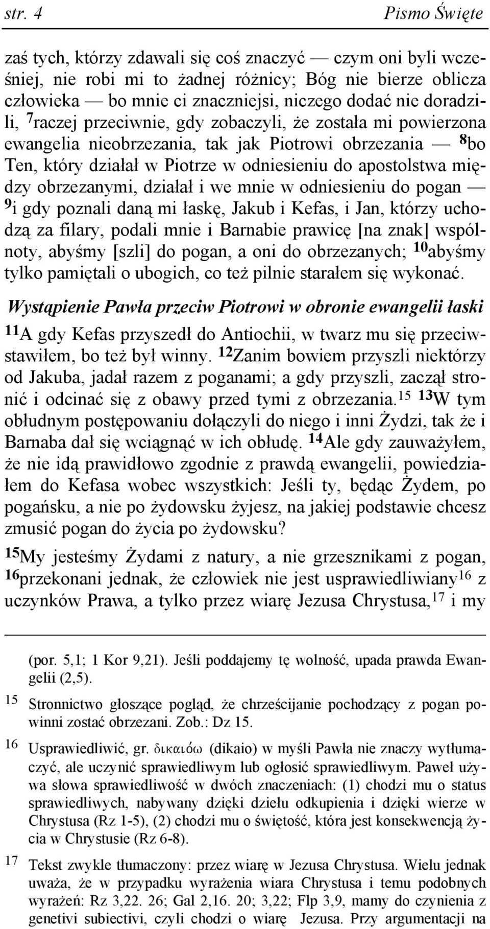 obrzezanymi, działał i we mnie w odniesieniu do pogan 9 i gdy poznali daną mi łaskę, Jakub i Kefas, i Jan, którzy uchodzą za filary, podali mnie i Barnabie prawicę [na znak] wspólnoty, abyśmy [szli]