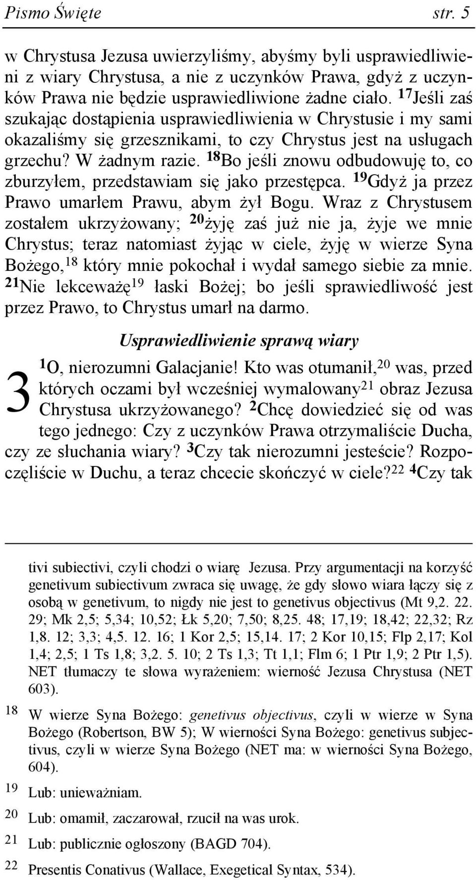 18 Bo jeśli znowu odbudowuję to, co zburzyłem, przedstawiam się jako przestępca. 19 GdyŜ ja przez Prawo umarłem Prawu, abym Ŝył Bogu.