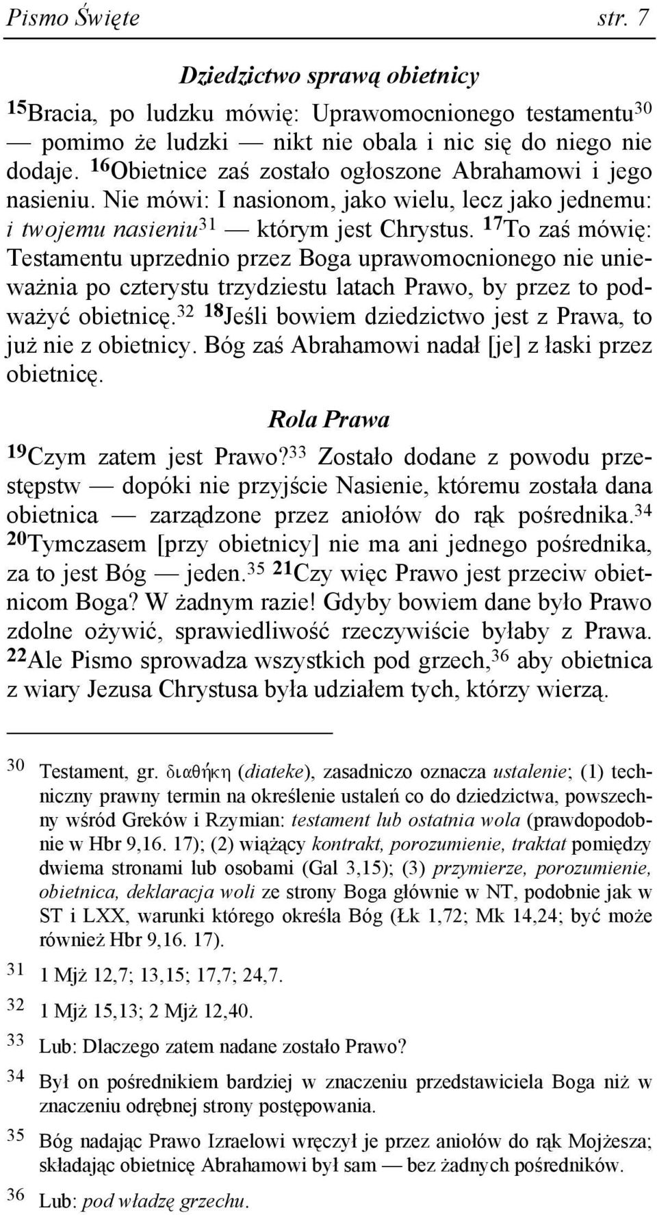 17 To zaś mówię: Testamentu uprzednio przez Boga uprawomocnionego nie uniewaŝnia po czterystu trzydziestu latach Prawo, by przez to podwaŝyć obietnicę.