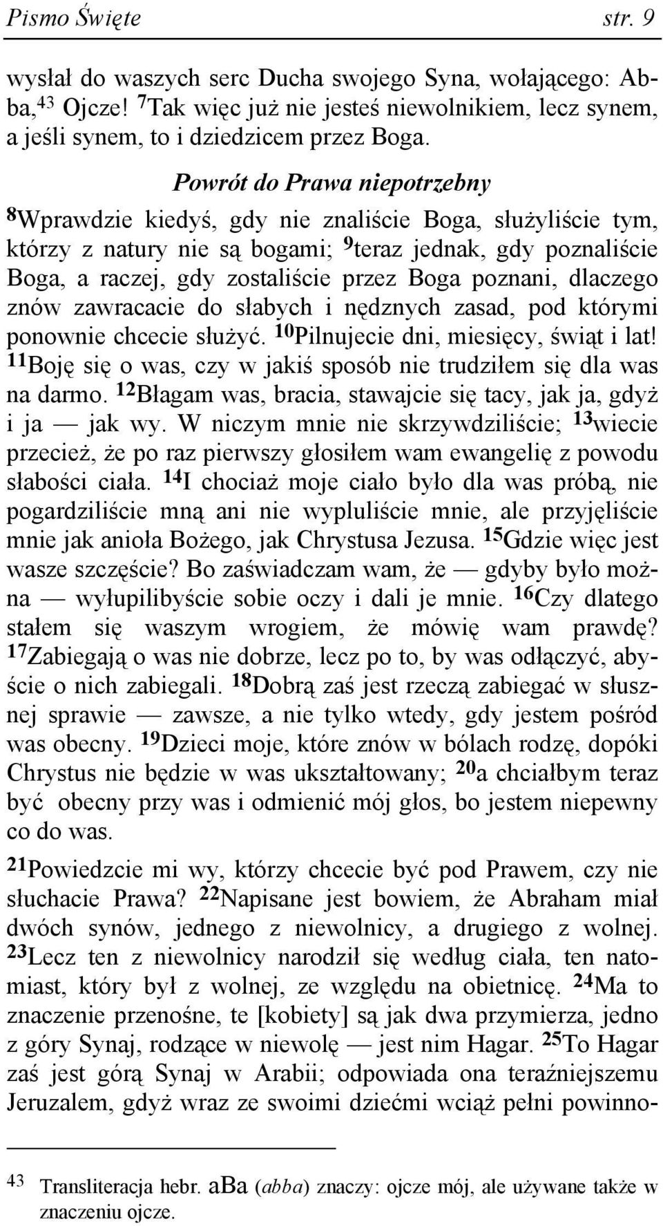 poznani, dlaczego znów zawracacie do słabych i nędznych zasad, pod którymi ponownie chcecie słuŝyć. 10 Pilnujecie dni, miesięcy, świąt i lat!